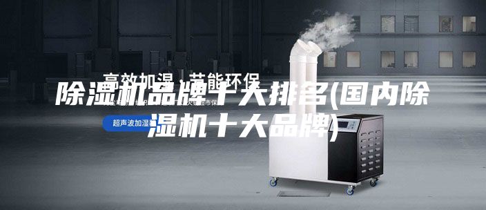 除湿机品牌十大排名(国内除湿机十大品牌)