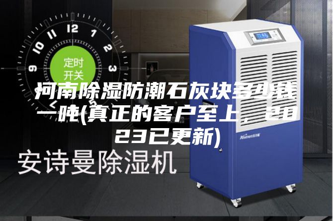 河南除濕防潮石灰塊多少錢(qián)一噸(真正的客戶至上，2023已更新)