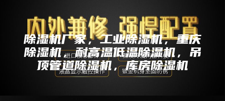 除濕機(jī)廠家，工業(yè)除濕機(jī)，重慶除濕機(jī)，耐高溫低溫除濕機(jī)，吊頂管道除濕機(jī)，庫房除濕機(jī)
