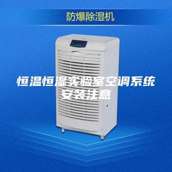 恒溫恒濕實驗室空調(diào)系統(tǒng)安裝注意