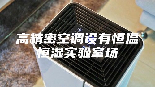 高精密空调设有恒温恒湿实验室场