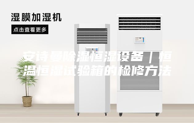 安诗曼除湿恒湿设备｜恒温恒湿试验箱的检修方法