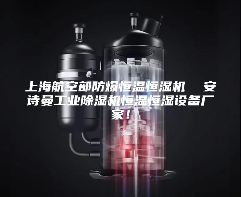 上海航空部防爆恒溫恒濕機(jī)  安詩(shī)曼工業(yè)除濕機(jī)恒溫恒濕設(shè)備廠家！