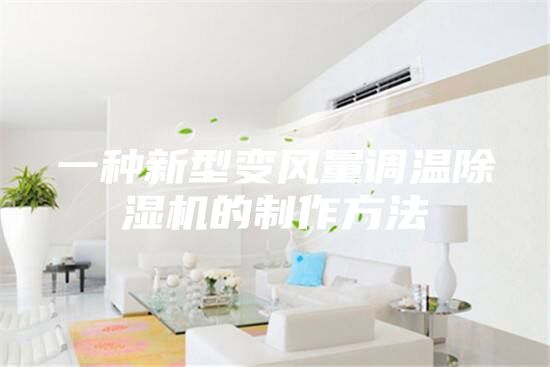 一種新型變風(fēng)量調(diào)溫除濕機(jī)的制作方法