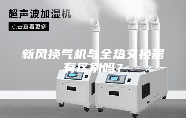 新風(fēng)換氣機與全熱交換器有區(qū)別嗎？