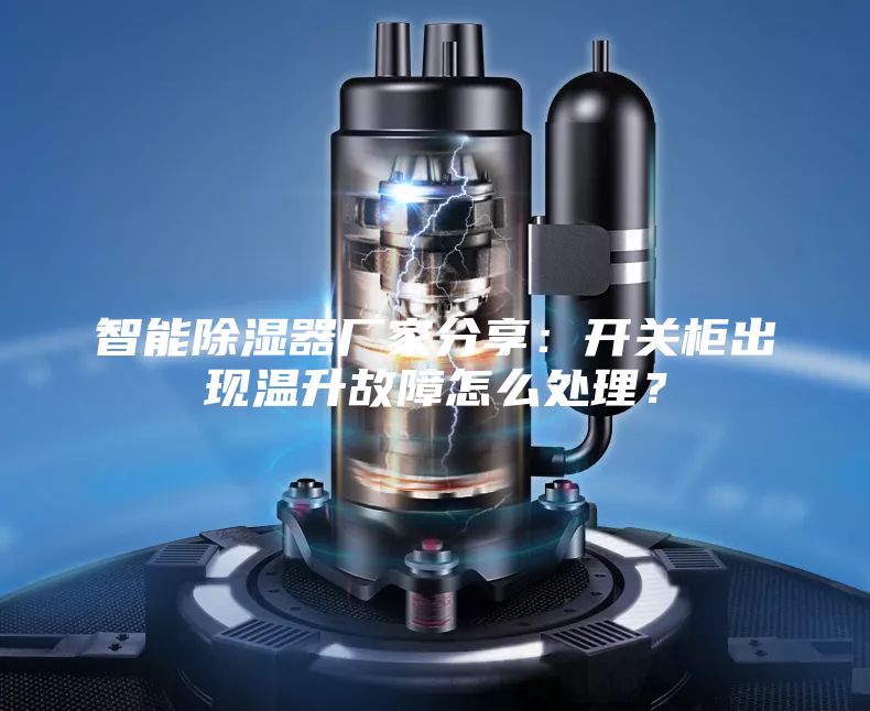 智能除濕器廠家分享：開關柜出現(xiàn)溫升故障怎么處理？