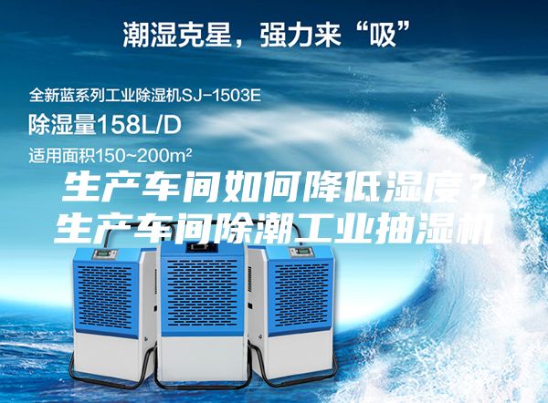 生產車間如何降低濕度?生產車間除潮工業(yè)抽濕機
