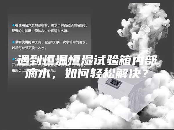 遇到恒溫恒濕試驗箱內(nèi)部滴水，如何輕松解決？