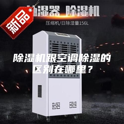 除濕機(jī)跟空調(diào)除濕的區(qū)別在哪里?