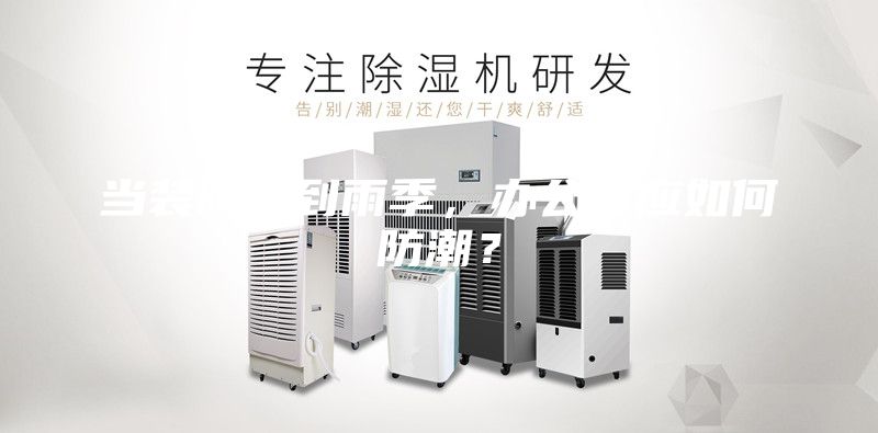 當(dāng)裝修遇到雨季，辦公室應(yīng)如何防潮？